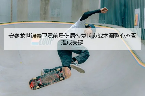 an-sai-long-shi-jin-sai-wei-mian-qian-jing-shang-bing-hui-fu-zhuang-tai-zhan-shu-tiao-zheng-xin-tai-guan-li-cheng-guan-2-781.jpg